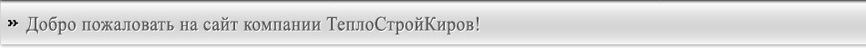 Добро пожаловать на сайт компании ТеплоСтройКиров!